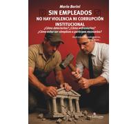 Sin empleados no hay violencia ni corrupción institucional: ¿Cómo detectarlas? ¿Cómo enfrentarlas? ¿Cómo evitar ser cómplices o partícipes necesarios?