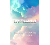 Sin espiritualidad imposible: Desde el vientre de mi Madre con dolor y alegría
