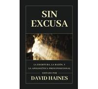 Sin Excusa: La Escritura, la razón y la Apologetica Presuposicional (Ética y Apologética)
