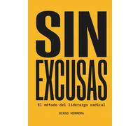 Sin excusas: El método del liderazgo radical: Por qué los malos resultados son siempre responsabilidad del líder, y cómo ese principio lo cambia todo
