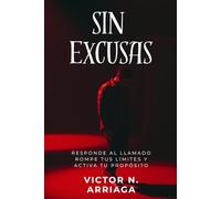 sin excusas: Responde al llamado, rompe tus límites, y activa tu propósito”