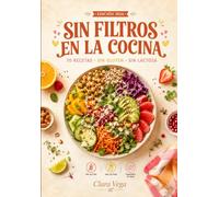 Sin Filtros en la Cocina: 70 recetas sin gluten ni lactosa para comer rico y vivir bien, tal y como son de verdad