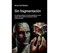 Sin fragmentación: En una época confusa por la división materialista en «cosas», la física cuántica confirma el pensamiento unificador. Prácticas de ... de Bruno Del Medico en español.)