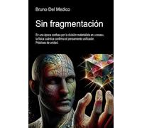 Sin fragmentación: En una época confusa por la división materialista en «cosas», la física cuántica confirma el pensamiento unificador. Prácticas de ... de Bruno Del Medico en español.)