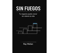Sin Fuegos: tu negocio puede crecer sin robarte la vida
