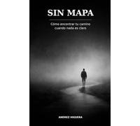 Sin Mapa: Cómo encontrar tu camino cuando nada es claro