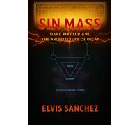 SIN MASS: DARK MATTER AND THE ARCHITECTURE OF DECAY (The Deliberate, Perfect, and Eternal (DPE) Framework)