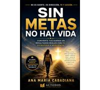 SIN METAS NO HAY VIDA: Convierte tus sueños en resultados reales a través de la fe, la estrategia y la resiliencia