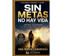SIN METAS NO HAY VIDA: Convierte tus sueños en resultados reales a través de la fe, la estrategia y la resiliencia