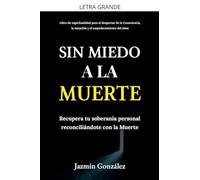 Sin miedo a la Muerte: Recupera tu soberanía personal reconciliándote con la Muerte. (Espiritualidad Para el Despertar de la Consciencia, la Sanacióoacute;n y el Empoderamiento del Alma.)