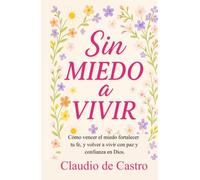 Sin Miedo a Vivir. How to Overcome Fear and Anxiety (Spanish Catholic Books): Como Vencer el Miedo. Guía práctica para vivir sin miedo y confiar en Dios