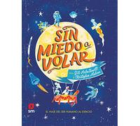 Sin Miedo A Volar. El Viaje Del Ser Humano Al Espacio