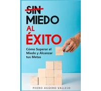 Sin Miedo al Éxito: Cómo Superar el Miedo y Alcanzar tus Metas Sin Temor a la Metas