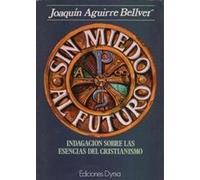 SIN MIEDO AL FUTURO. Indagaciones sobre las esencias del Cristianismo