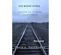 Sin mirar atras: Crónica de un exilio involuntario