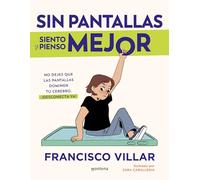 Sin pantallas siento y pienso mejor: No dejes que las pantallas dominen tu cerebro. Aprende cómo te afectan y desconecta ¡ya! (Lo más visto)