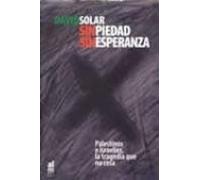Sin Piedad Sin Esperanza: Palestinos E Israelies La Tragedia Que No Ce