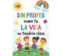 Sin profes como tú la vida no tendría clase: Cuaderno de Notas A5 - Regalo Original Personalizado para Profesora y Maestra Infantil - Libros Regalos Profesores Fin de Curso.