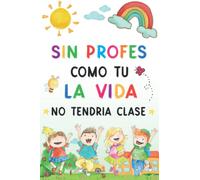 Sin profes como tú la vida no tendría clase: Cuaderno de Notas A5 - Regalo Original Personalizado para Profesora y Maestra Infantil - Libros Regalos Profesores Fin de Curso.