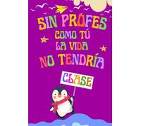 SIN PROFES COMO TÚ LA VIDA NO TENDRÍA CLASE: Regalo Fin De Curso , Cuaderno A5 Perfecto Para Tomar Notas, Escribir Pensamientos, Trabajo, Dia del Maestro