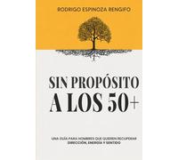 Sin propósito a los 50+: una guía para hombres que quieren recuperar dirección, energía y sentido