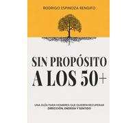 Sin propósito a los 50+: una guía para hombres que quieren recuperar dirección, energía y sentido