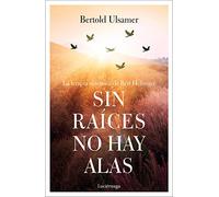 Sin raíces no hay alas: La terapia sistémica de Bert Hellinger (PREVENIR Y SANAR)