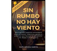 Sin rumbo no hay viento: Herramienta poético-estratégica para personas, empresas y planetas que buscan prosperar con amor e inteligencia.
