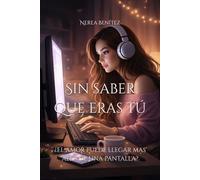 Sin saber que eras tú (1) ©: ¿El amor puede llegar mas allá de una pantalla?