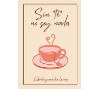Sin "té" no soy nada. Libreta para tea lovers: El regalo para amantes del té que "infusionará" su corazón
