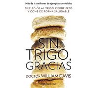Sin trigo, gracias: Dile adiós al trigo, pierde peso y come de forma saludable (Best Seller | No Ficción)