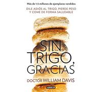 Sin trigo, gracias: Dile adiós al trigo, pierde peso y come de forma saludable (Divulgación)