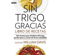 Sin trigo, gracias. Libro de recetas: 150 recetas para olvidarse del trigo, perder peso y ganar en salud (Divulgación)