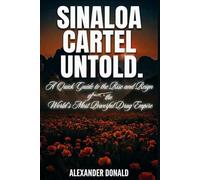 Sinaloa Cartel untold: A Quick Guide to the Rise and Reign of the World’s Most Powerful Drug Empire”