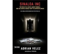 Sinaloa Inc: The Rise of El Chapo, Narco-Tunnels, and the Cartel's Deadly Shift to Synthetic Drugs: How a Criminal Enterprise Reinvented Itself for the Fentanyl Era