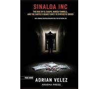 Sinaloa Inc: The Rise of El Chapo, Narco-Tunnels, and the Cartel's Deadly Shift to Synthetic Drugs: How a Criminal Enterprise Reinvented Itself for the Fentanyl Era