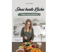 Sinas bunte Küche - vegan und zuckerfrei: Das große Kochbuch mit 99 veganen Rezepten ohne Zucker für eine gesunde Ernährung