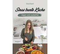 Sinas bunte Küche - vegan und zuckerfrei: Das große Kochbuch mit 99 veganen Rezepten ohne Zucker für eine gesunde Ernährung (Sinas bunte Küche: Vegan ... für eine nachhaltige und gesunde Ernährung)