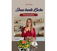 Sinas bunte Küche - vegan und zuckerfrei (Weihnachtsedition): Das große Weihnachtskochbuch mit über 70 veganen Rezepten ohne Zucker für die Weihnachtszeit