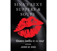 Sina's Sexy Suppers & Soups, because healthy is so sexy! (Sina's Sexy Series)