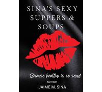 Sina's Sexy Suppers & Soups, because healthy is so sexy! (Sina's Sexy Series)