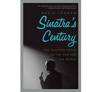 Sinatra's Century: One Hundred Notes on the Man and His World
