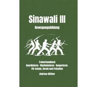 Sinawali III Bewegungsbildung: Trainerhandbuch - Koordinieren · Rhythmisieren · Kooperieren - für Schule, Verein und Freizeiten (Kali und Flow - Prinzipien, Drills & Flow der Filipino Martial Arts)