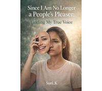 Since I Am No Longer A People's Pleaser...: Finding My True Voice
