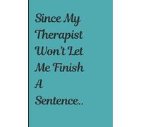 Since My Therapist Won't Let Me Finish A Sentence..: Funny journal/notebook for the absent minded