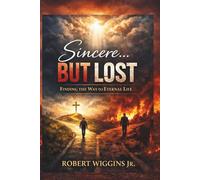 SINCERE... BUT LOST: Finding The Way To Eternal Life