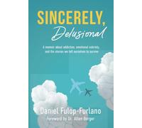 Sincerely, Delusional: A memoir about addiction, emotional sobriety, and the stories we tell ourselves to survive.
