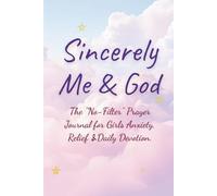 Sincerely, Me & God: The "No-Filter" Prayer Journal for Girls / Anxiety Relief & Daily Devotion