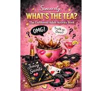 Sincerely, What’s The Tea?: The Unfiltered Adult Activity Book For Women: Real Talk, Messy Questions & Girl Talk Games