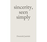 sincerity, seen simply: How to Drop the Mask, Stop People-Pleasing & Live as Your True Self (life, seen simply)